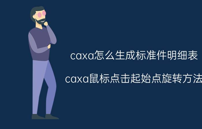 caxa怎么生成标准件明细表 caxa鼠标点击起始点旋转方法？